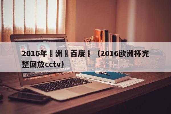 2016年歐洲盃百度雲（2016歐洲杯完整回放cctv）