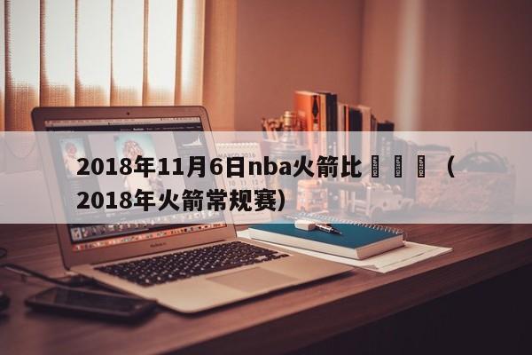 2018年11月6日nba火箭比賽國語（2018年火箭常規賽）