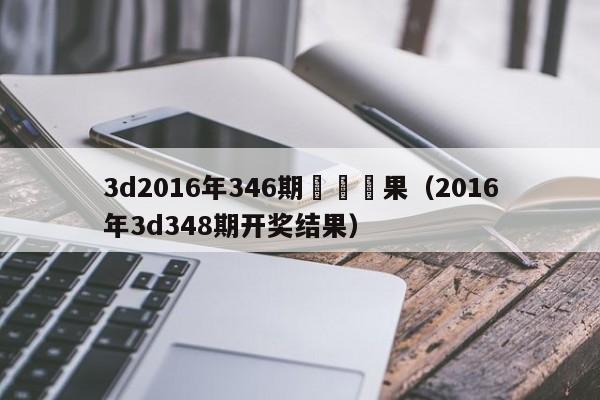 3d2016年346期開獎結果（2016年3d348期開獎結果）