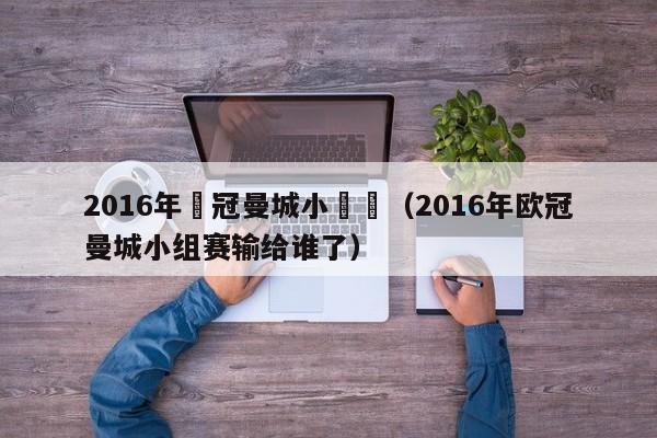 2016年歐冠曼城小組賽（2016年歐冠曼城小組賽輸給誰了）