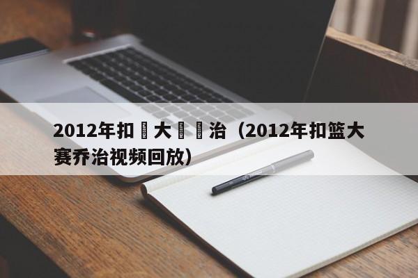 2012年扣籃大賽喬治（2012年扣籃大賽喬治視頻回放）