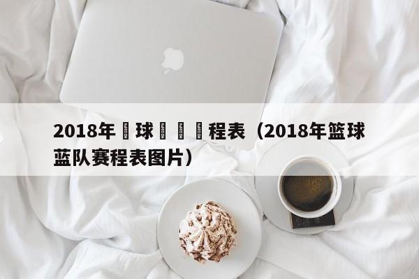 2018年籃球藍隊賽程表（2018年籃球藍隊賽程表圖片）