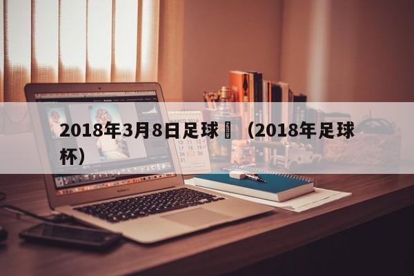 2018年3月8日足球賽（2018年足球杯）