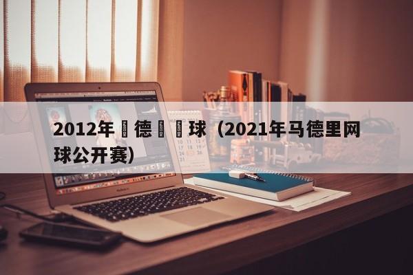 2012年馬德裡網球（2021年馬德裏網球公開賽）