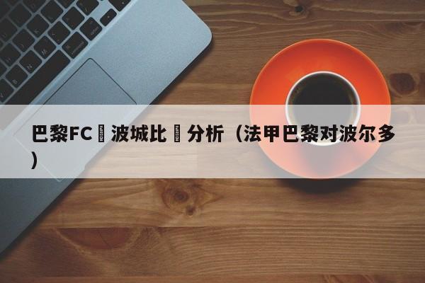 巴黎FC對波城比賽分析（法甲巴黎對波爾多）