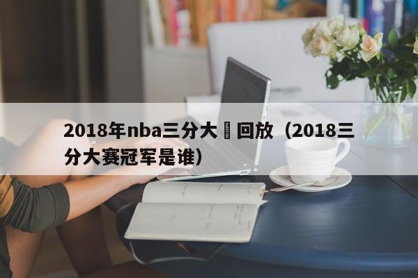 2018年nba三分大賽回放（2018三分大賽冠軍是誰）