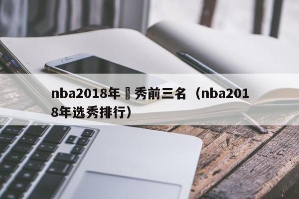 nba2018年選秀前三名（nba2018年選秀排行）