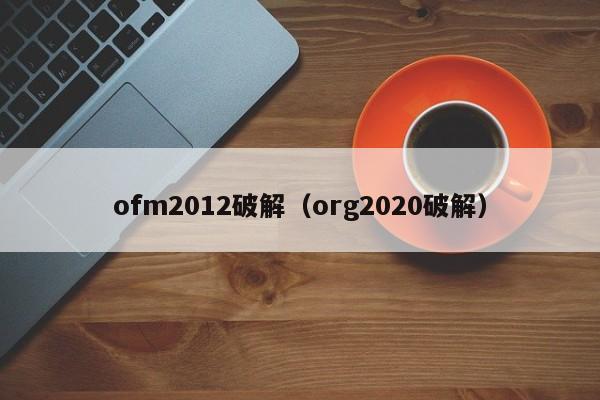 ofm2012破解（org2020破解）