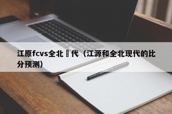 江原fcvs全北現代（江源和全北現代的比分預測）