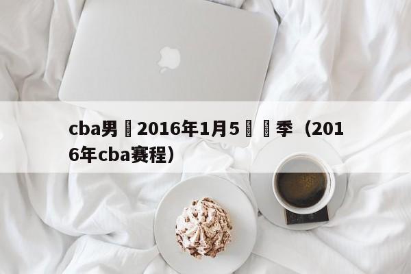 cba男籃2016年1月5號賽季（2016年cba賽程）