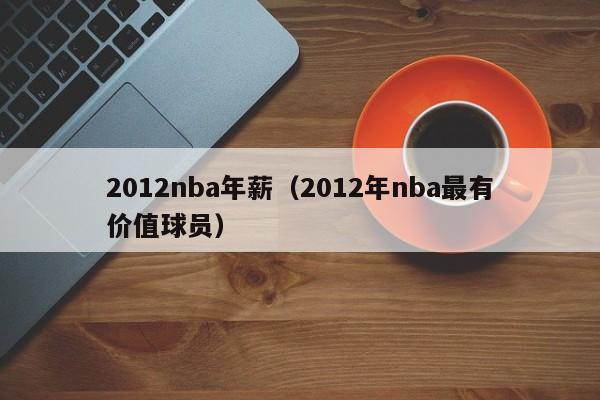 2012nba年薪（2012年nba最有價值球員）