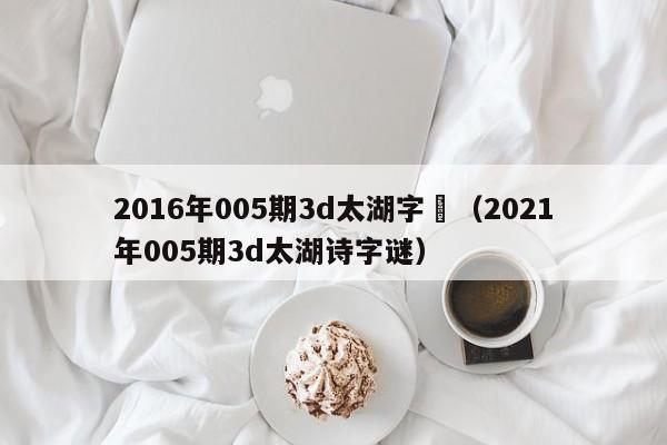 2016年005期3d太湖字謎（2021年005期3d太湖詩字謎）