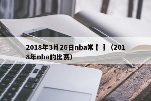 2018年3月26日nba常規賽（2018年nba的比賽）