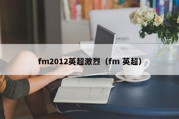 fm2012英超激烈（fm 英超）