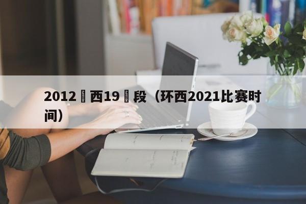 2012環西19賽段（環西2021比賽時間）