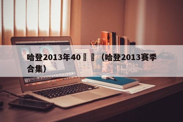 哈登2013年40數據（哈登2013賽季合集）