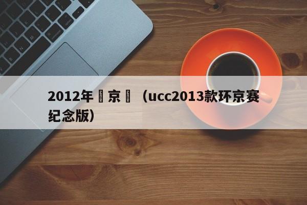 2012年環京賽（ucc2013款環京賽紀念版）