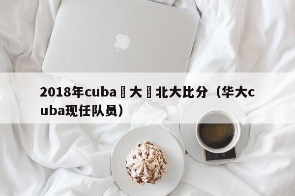 2018年cuba華大對北大比分（華大cuba現任隊員）