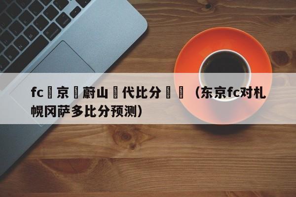 fc東京對蔚山現代比分預測（東京fc對劄幌岡薩多比分預測）