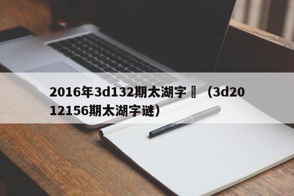 2016年3d132期太湖字謎（3d2012156期太湖字謎）