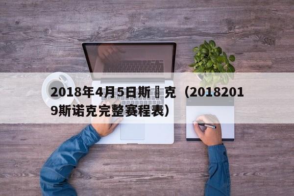 2018年4月5日斯諾克（20182019斯諾克完整賽程表）