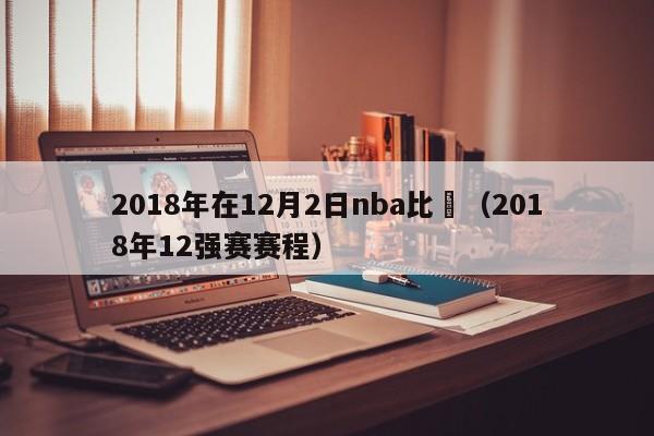 2018年在12月2日nba比賽（2018年12強賽賽程）