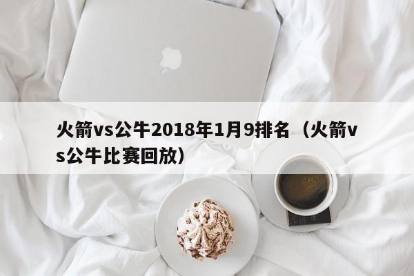 火箭vs公牛2018年1月9排名（火箭vs公牛比賽回放）