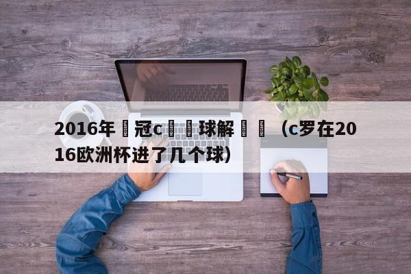 2016年歐冠c羅進球解説詞（c羅在2016歐洲杯進了幾個球）