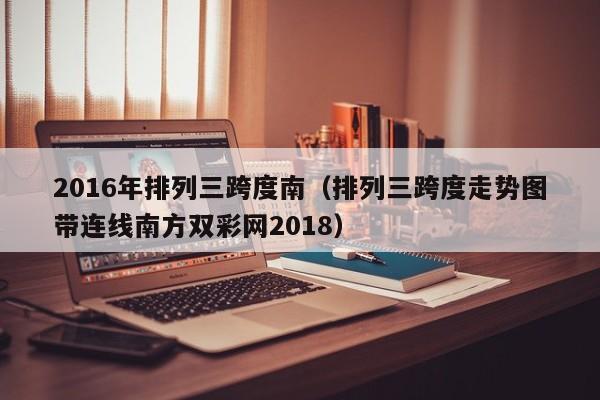 2016年排列三跨度南（排列三跨度走勢圖帶連線南方雙彩網2018）