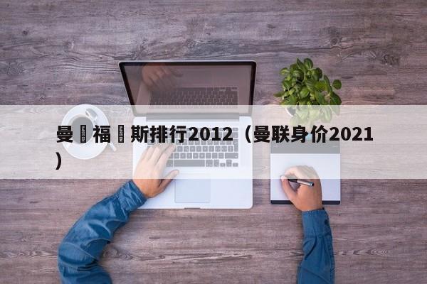 曼聯福佈斯排行2012（曼聯身價2021）