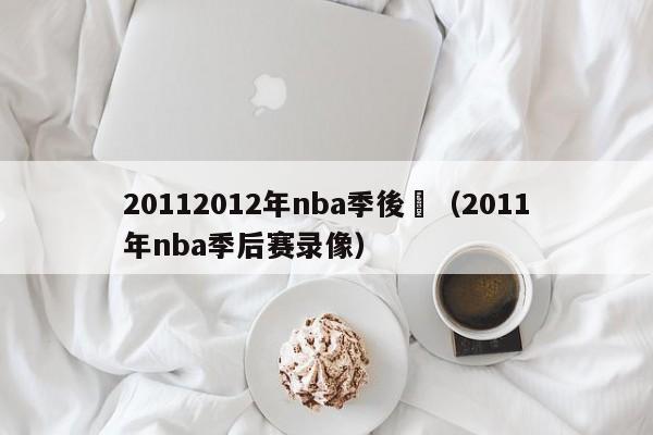 20112012年nba季後賽（2011年nba季後賽錄像）