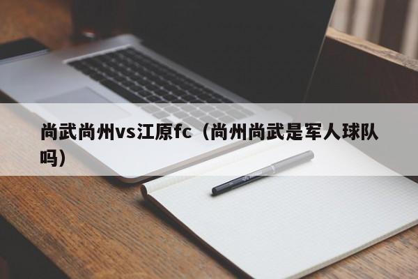 尚武尚州vs江原fc（尚州尚武是軍人球隊嗎）