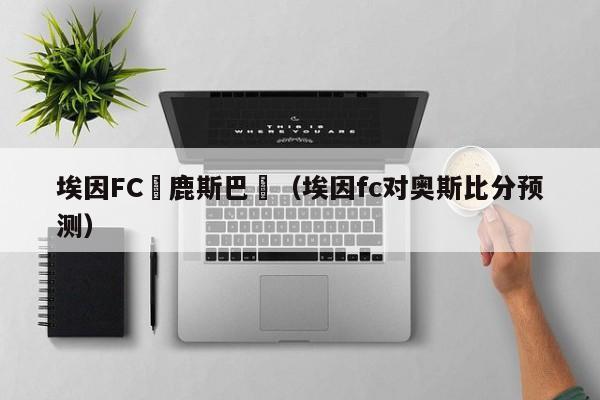 埃因FC對鹿斯巴達（埃因fc對奧斯比分預測）