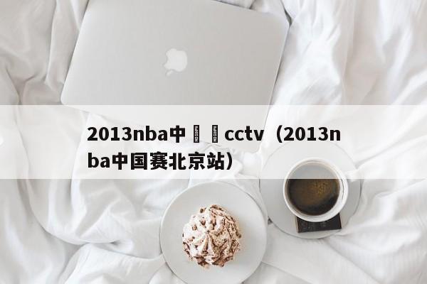 2013nba中國賽cctv（2013nba中國賽北京站）