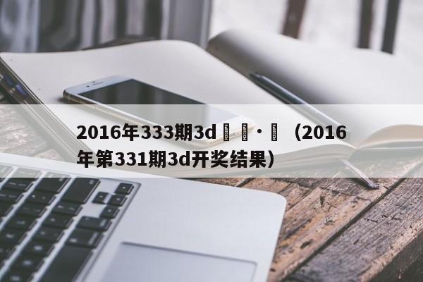 2016年333期3d開獎·號（2016年第331期3d開獎結果）