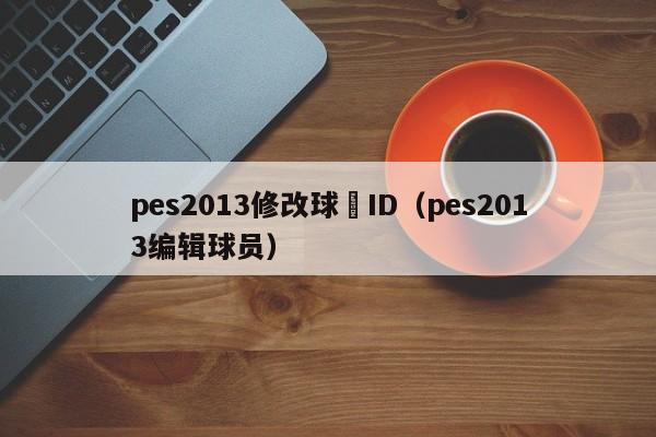 pes2013修改球員ID（pes2013編輯球員）