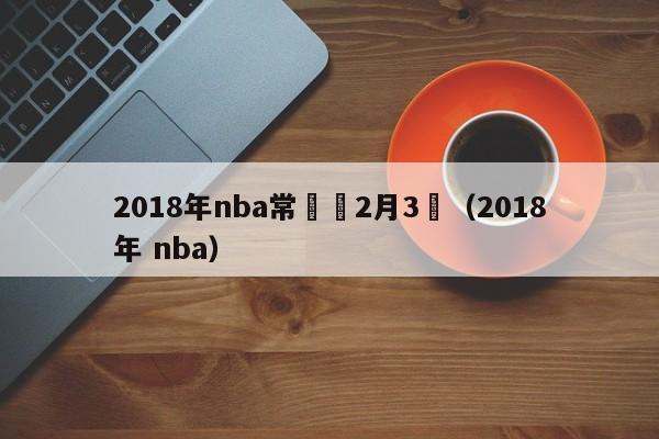 2018年nba常規賽2月3號（2018年 nba）