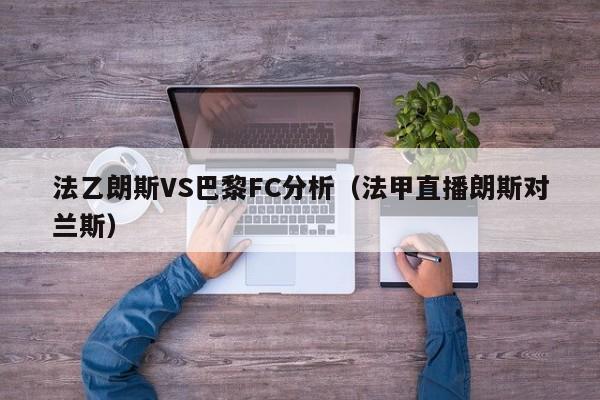 法乙朗斯VS巴黎FC分析（法甲直播朗斯對蘭斯）