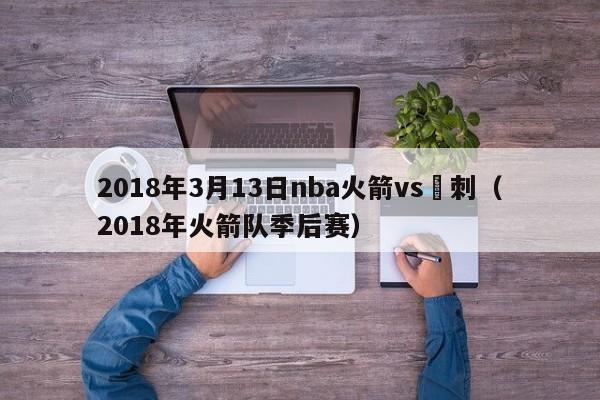 2018年3月13日nba火箭vs馬刺（2018年火箭隊季後賽）