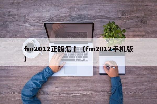 fm2012正版怎麼（fm2012手機版）