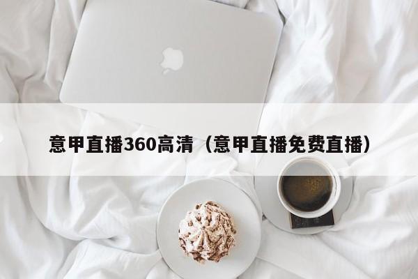 意甲直播360高清（意甲直播免費直播）