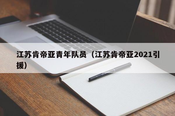 江蘇肯帝亞青年隊員（江蘇肯帝亞2021引援）