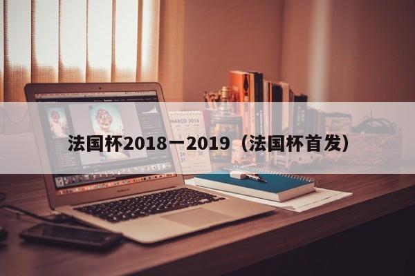 法國杯2018一2019（法國杯首發）