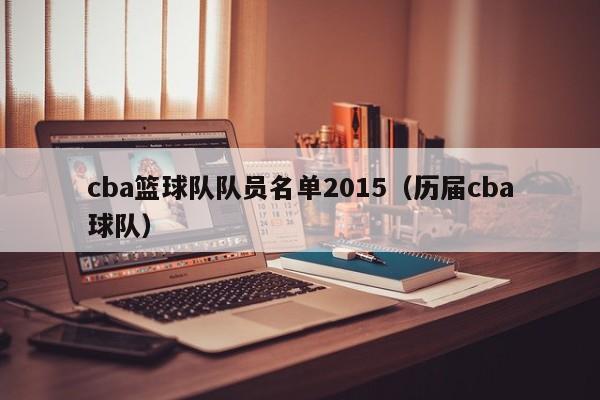 cba籃球隊隊員名單2015（歷屆cba球隊）