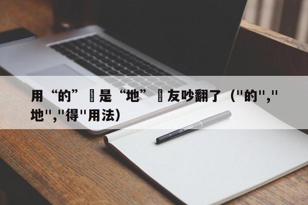 用“的”還是“地”網友吵翻了（"的","地","得"用法）