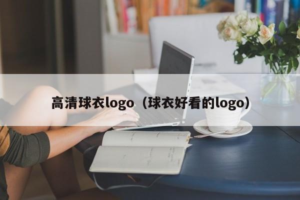 高清球衣logo（球衣好看的logo）