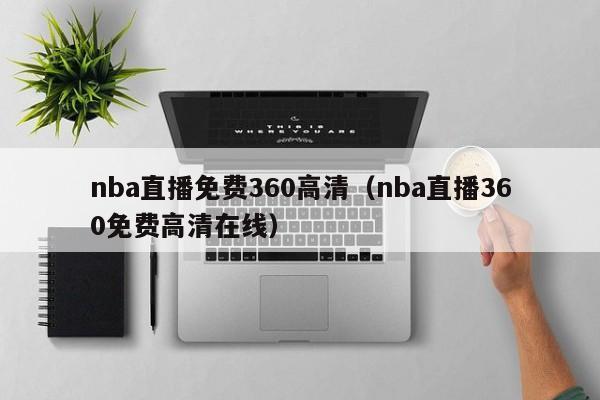 nba直播免費360高清（nba直播360免費高清在線）