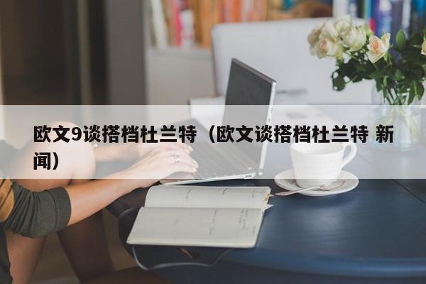 歐文9談搭檔杜蘭特（歐文談搭檔杜蘭特 新聞）