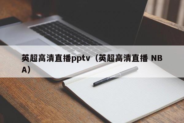 英超高清直播pptv（英超高清直播 NBA）