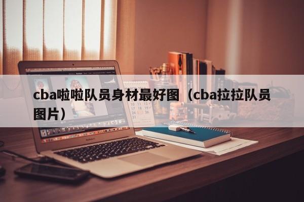 cba啦啦隊員身材最好圖（cba拉拉隊員圖片）